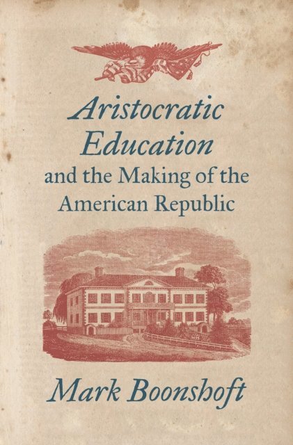 Mark Boonshoft - Aristocratic Education and the Making of the American Republic, E-bok