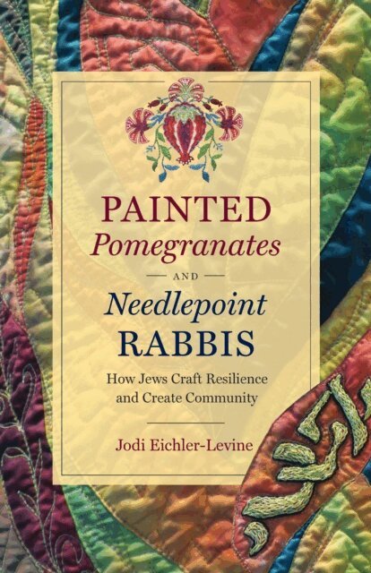 Jodi Eichler-Levine - Painted Pomegranates and Needlepoint Rabbis, E-bok