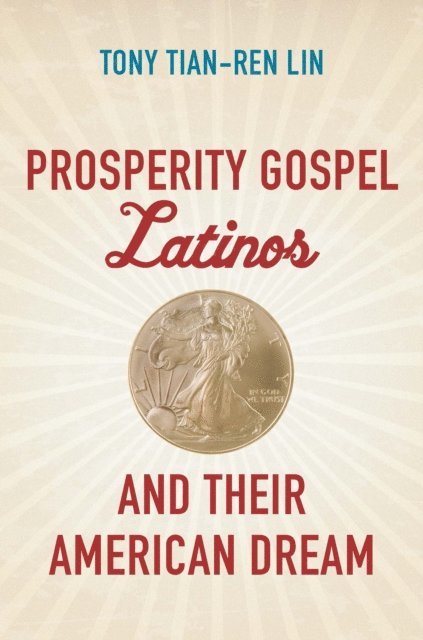 Tony Tian-Ren Lin - Prosperity Gospel Latinos and Their American Dream, E-bok