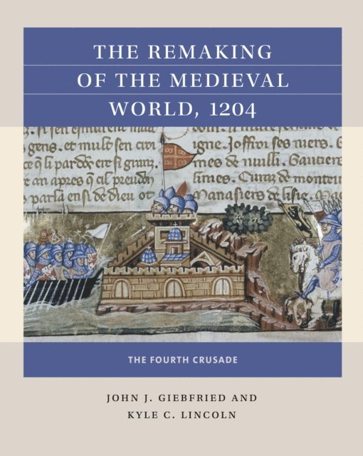 Kyle C. Lincoln, John J. Giebfried - Remaking of the Medieval World, 1204, E-bok