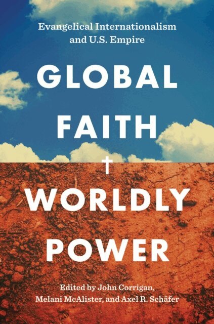 Axel R. Schafer, Melani McAlister, John Corrigan - Global Faith, Worldly Power, E-bok