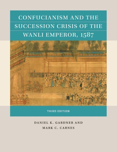 Mark C. Carnes, Daniel K. Gardner - Confucianism and the Succession Crisis of the Wanli Emperor, 1587, E-bok