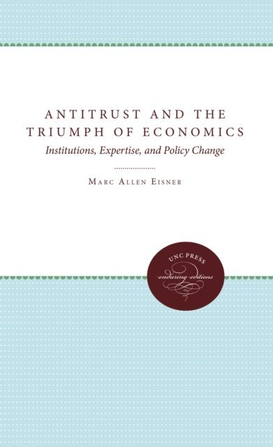 Marc Allen Eisner - Antitrust and the Triumph of Economics, E-bok