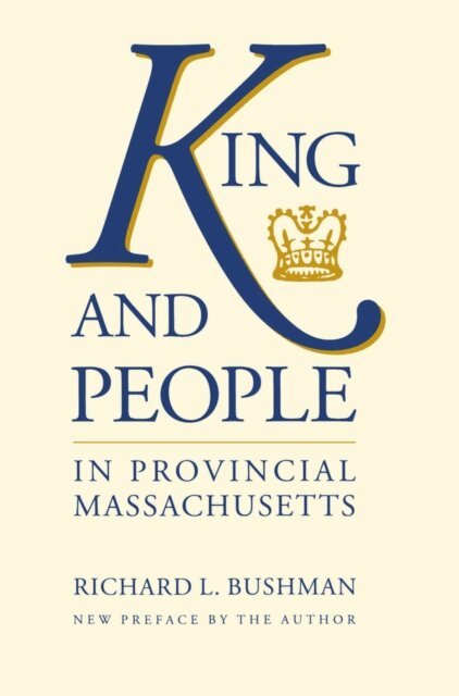 Richard L. Bushman - King and People in Provincial Massachusetts, E-bok