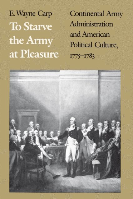 E. Wayne Carp - To Starve the Army at Pleasure, E-bok