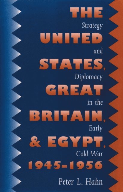 Peter L. Hahn - United States, Great Britain, and Egypt, 1945-1956, E-bok