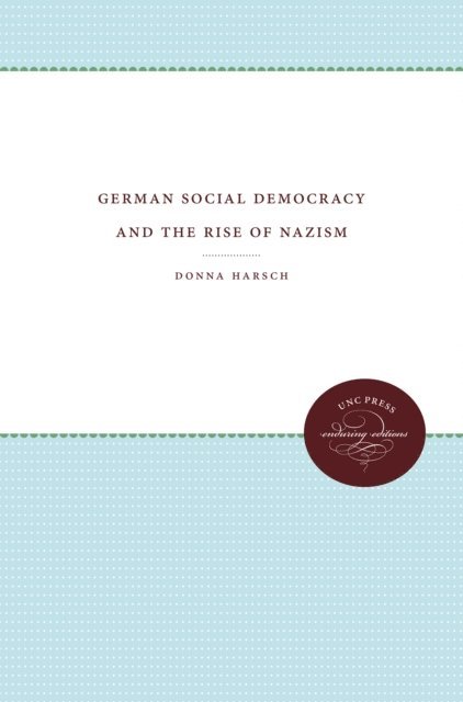 Donna Harsch - German Social Democracy and the Rise of Nazism, E-bok