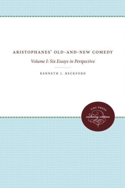 Kenneth J. Reckford - Aristophanes' Old-and-New Comedy, E-bok