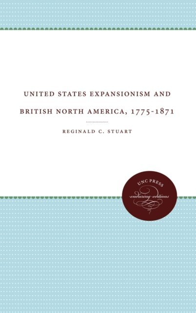 Reginald C. Stuart - United States Expansionism and British North America, 1775-1871, E-bok