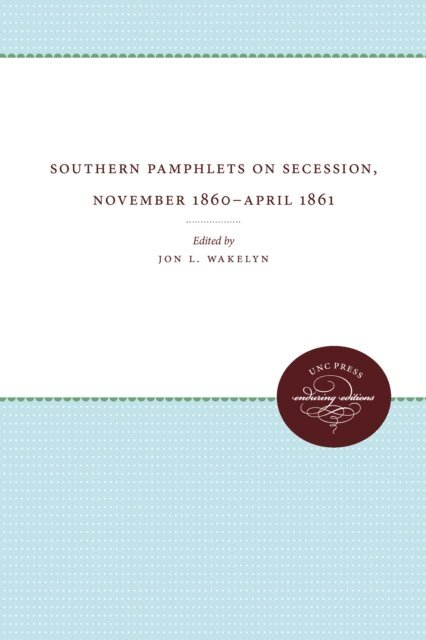 Jon L. Wakelyn - Southern Pamphlets on Secession, November 1860-April 1861, E-bok
