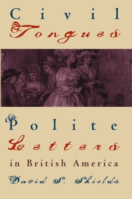David S. Shields - Civil Tongues and Polite Letters in British America, E-bok