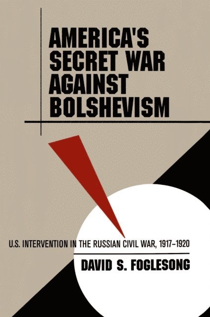 David S. Foglesong - America's Secret War against Bolshevism, E-bok