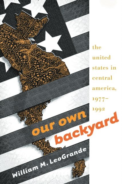 William M. LeoGrande - Our Own Backyard, E-bok