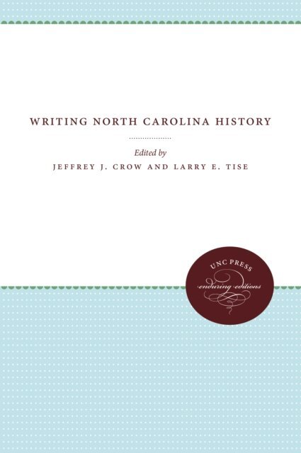 Larry E. Tise, Jeffrey J. Crow - Writing North Carolina History, E-bok