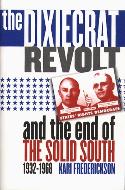 Kari Frederickson - Dixiecrat Revolt and the End of the Solid South, 1932-1968, E-bok