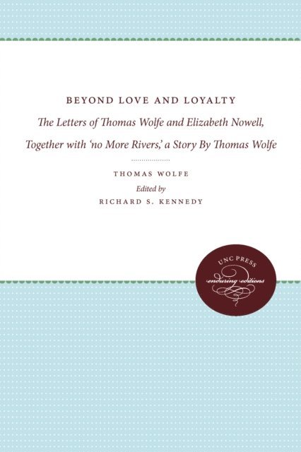 Thomas Wolfe, Richard S. Kennedy - Beyond Love and Loyalty, E-bok