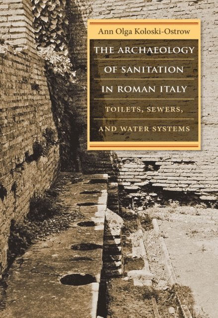 Ann Olga Koloski-Ostrow - Archaeology of Sanitation in Roman Italy, E-bok