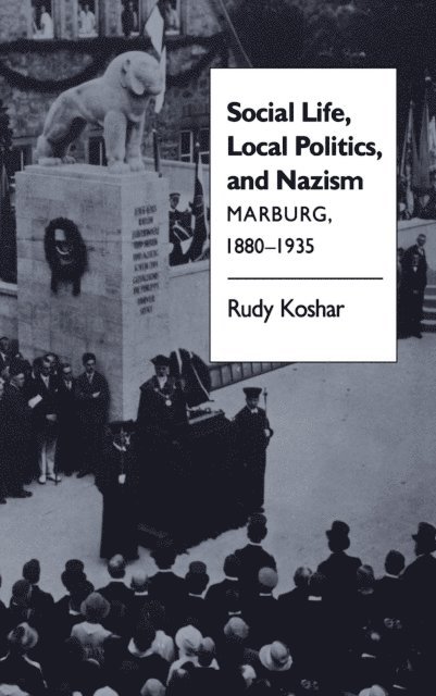 Rudy J. Koshar - Social Life, Local Politics, and Nazism, E-bok
