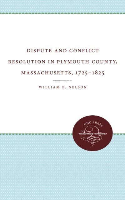 William E. Nelson - Dispute and Conflict Resolution in Plymouth County, Massachusetts, 1725-1825, E-bok