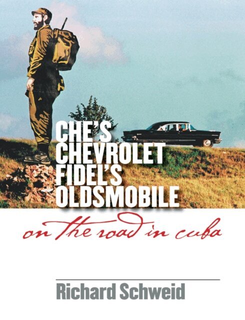 Richard Schweid - Che's Chevrolet, Fidel's Oldsmobile, E-bok