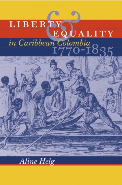 Aline Helg - Liberty and Equality in Caribbean Colombia, 1770-1835, E-bok