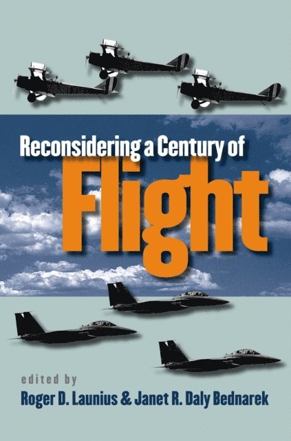 Janet R. Daly Bednarek, Roger D. Launius - Reconsidering a Century of Flight, E-bok