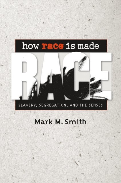 Mark M. Smith - How Race Is Made, E-bok