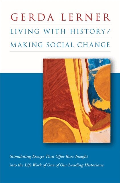Gerda Lerner - Living with History / Making Social Change, E-bok