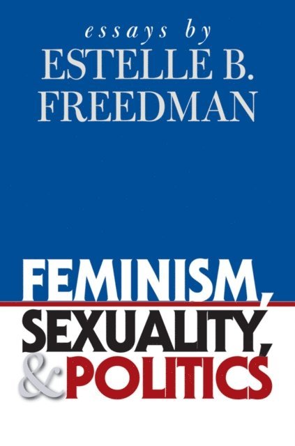 Estelle B. Freedman - Feminism, Sexuality, and Politics, E-bok