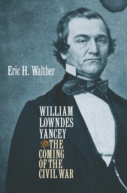 Eric H. Walther - William Lowndes Yancey and the Coming of the Civil War, E-bok