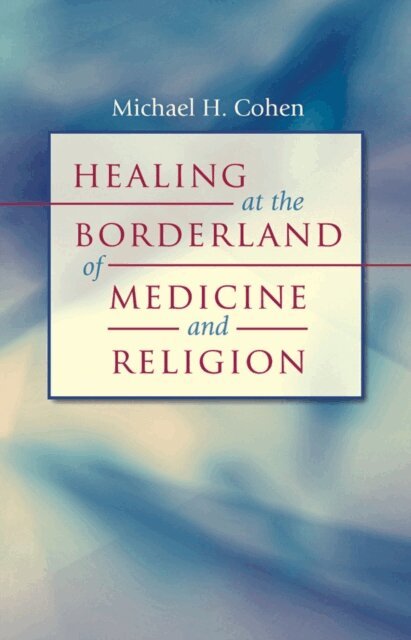 Michael H. Cohen - Healing at the Borderland of Medicine and Religion, E-bok