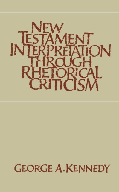 George A. Kennedy - New Testament Interpretation Through Rhetorical Criticism, E-bok
