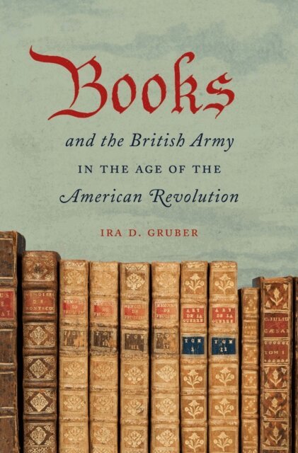 Ira D. Gruber - Books and the British Army in the Age of the American Revolution, E-bok. Tillgänglighet: Lägg i varukorg