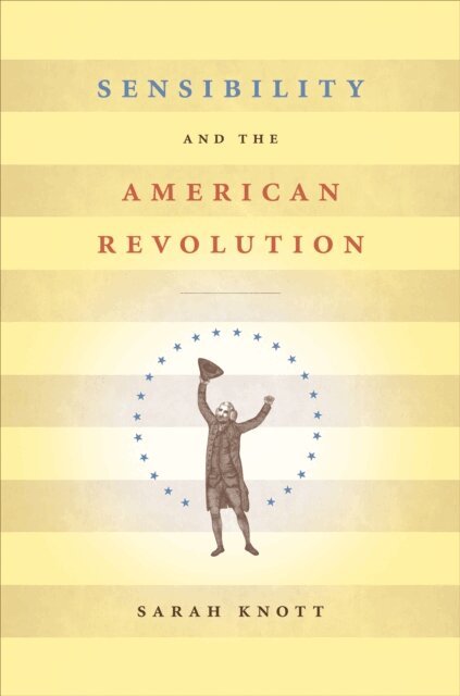 Sarah Knott - Sensibility and the American Revolution, E-bok