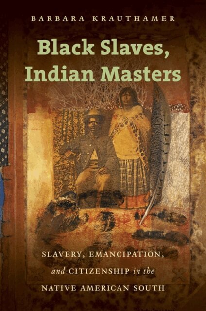 Barbara Krauthamer - Black Slaves, Indian Masters, E-bok