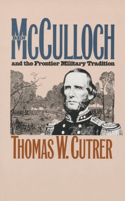 Thomas W. Cutrer - Ben Mcculloch and the Frontier Military Tradition, E-bok