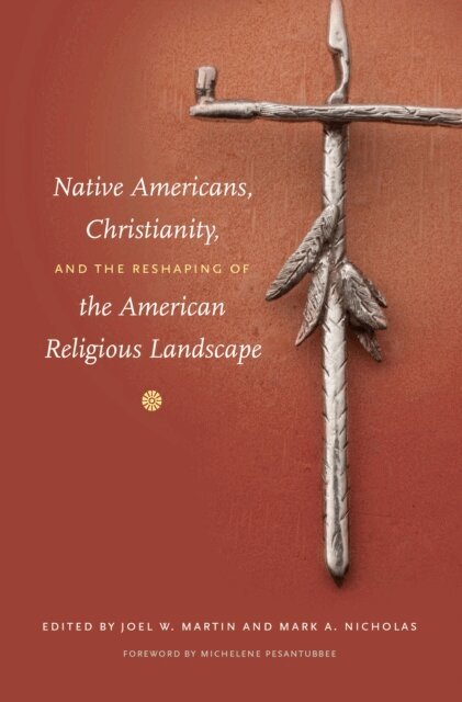 Mark A. Nicholas, Joel W. Martin - Native Americans, Christianity, and the Reshaping of the American Religious Landscape, E-bok