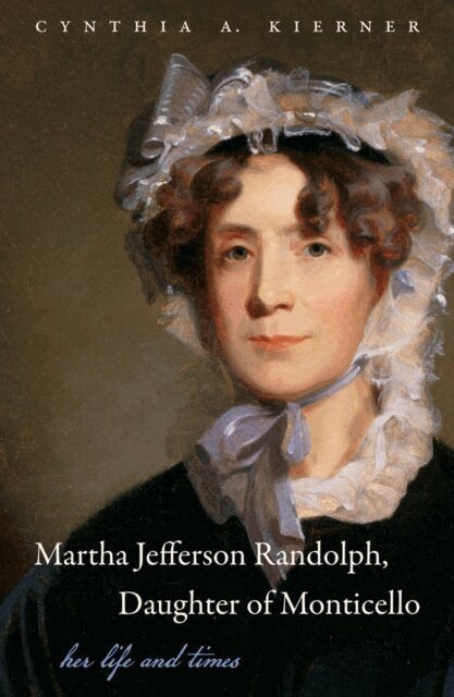 Cynthia A. Kierner - Martha Jefferson Randolph, Daughter of Monticello, E-bok