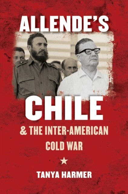 Tanya Harmer - Allende's Chile and the Inter-American Cold War, E-bok