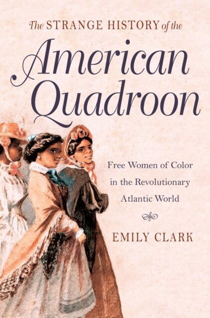 Emily Clark - Strange History of the American Quadroon, E-bok
