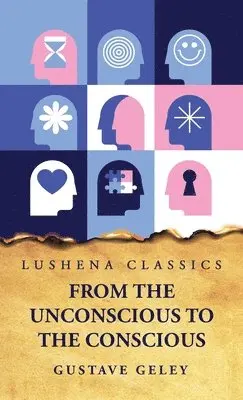 Gustave Geley - From the Unconscious to the Conscious, Inbunden. Tillgänglighet: Lägg i varukorg