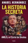 La Historia Secreta: Amlo Y El Crtel de Sinaloa / The Secret Story: Amlo and Th E Sinaloa Cartel