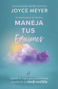Maneja Tus Emociones (Un Devocional de 90 D�as): Sabidur�a Diaria Para Mantenerse Estable En Un Mundo Inestable / Managing Your Emotions