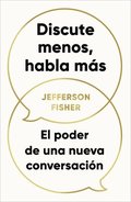 Discute Menos, Habla Más. El Poder de Una Nueva Conversación / The Next Conversation: Argue Less, Talk More
