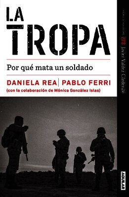 Daniela Rea, Pablo Ferri - La Tropa. Por Quã(c) Mata Un Soldado (Premio Javier Valdez) / The Troop. Why a Soldier Kills, Häftad