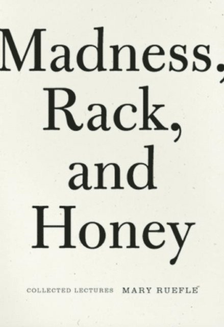 Mary Ruefle - Madness, Rack, and Honey, E-bok
