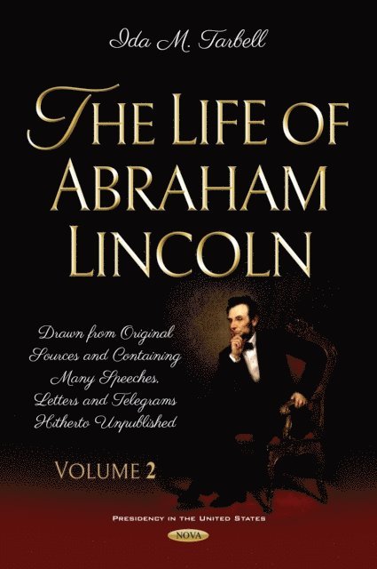 Ida M. Tarbell - Life of Abraham Lincoln: Drawn from Original Sources and Containing Many Speeches, Letters and Telegrams Hitherto Unpublished. Volume Two, E-bok