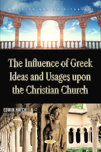 Edwin Hatch - Influence of Greek Ideas and Usages upon the Christian Church, E-bok