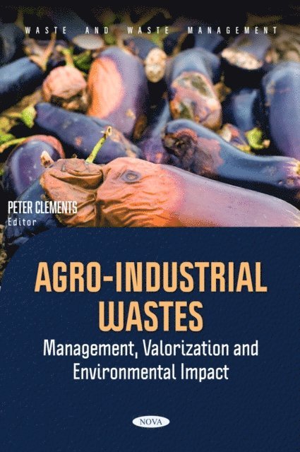 Peter Clements - Agro-Industrial Wastes: Management, Valorization and Environmental Impact, E-bok