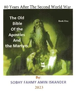 Sobhy Fahmy Amin Iskander - 80 Years After the Second World War: The Old Bible Of the Apostles And the Martyrs: Book 5, Häftad. Tillgänglighet: Lägg i varukorg
